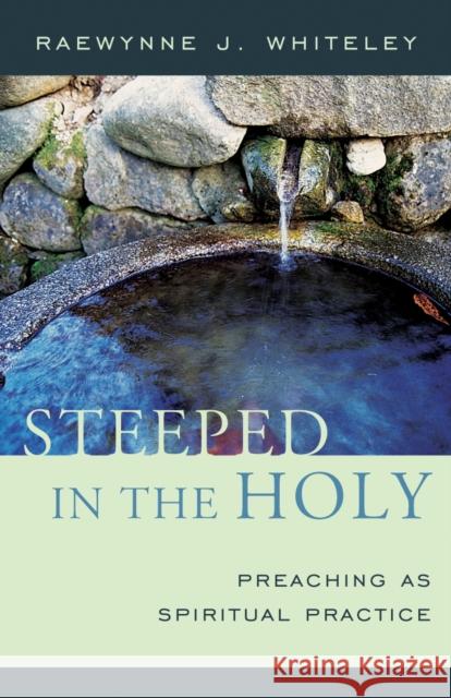 Steeped in the Holy: Preaching as Spiritual Practice Whiteley, Raewynne J. 9781561013012 Cowley Publications