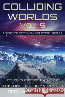 Colliding Worlds, Vol. 5: A Science Fiction Short Story Series Kristine Kathryn Rusch Dean Wesley Smith 9781561463916 Wmg Publishing, Inc.