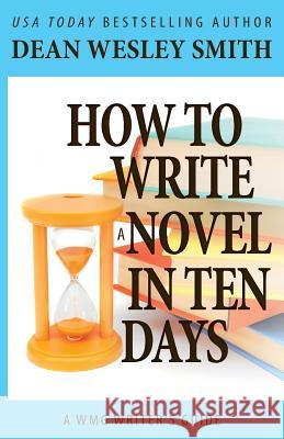 How to Write a Novel in Ten Days Dean Wesley Smith 9781561466030 Wmg Publishing