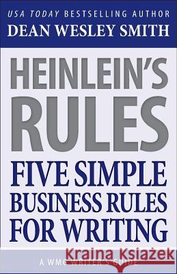 Heinlein's Rules: Five Simple Business Rules for Writing Dean Wesley Smith 9781561467525 Wmg Publishing