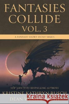 Fantasies Collide, Vol. 3: A Fantasy Short Story Series Kristine Kathryn Rusch Dean Wesley Smith 9781561468485 Wmg Publishing, Inc.