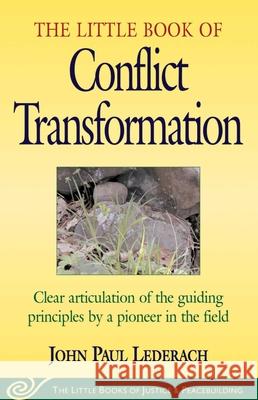 Little Book of Conflict Transformation: Clear Articulation of the Guiding Principles by a Pioneer in the Field John Paul Lederach 9781561483907 Good Books