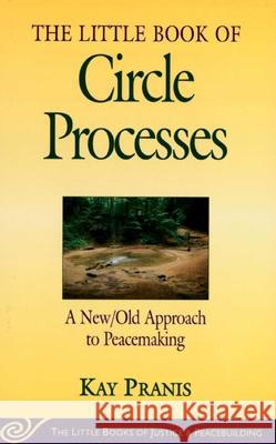 Little Book of Circle Processes: A New/Old Approach to Peacemaking Kay Pranis Kay Franis 9781561484614 Good Books