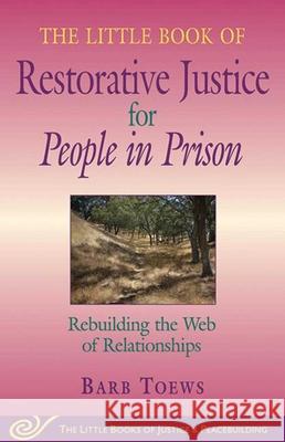 The Little Book of Restorative Justice for People in Prison: Rebuilding the Web of Relationships Toews, Barb 9781561485239
