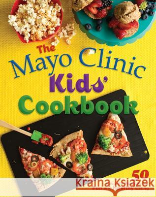 The Mayo Clinic Kids' Cookbook: 50 Favorite Recipes for Fun and Healthy Eating Mayo Clinic 9781561487516 Good Books