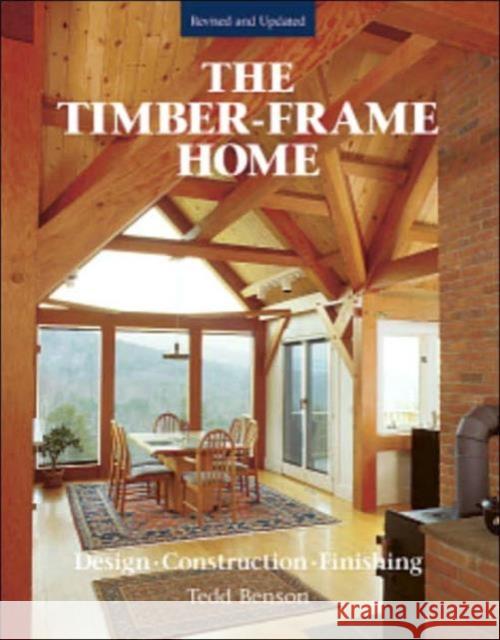 The Timber-Frame Home: Design, Construction, Finishing Benson, Tedd 9781561581290 Taunton Press