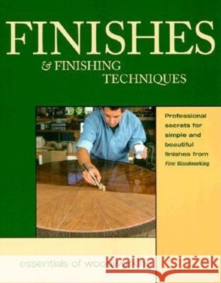 Finishes & Finishing Techniques: Professional Secrets for Simple & Beautiful Finish Editors of Fine Woodworking 9781561582983 Taunton Press
