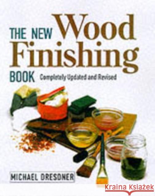 The New Wood Finishing Book: Completely Updated and Revised Dresdner, Michael 9781561582990 Taunton Press