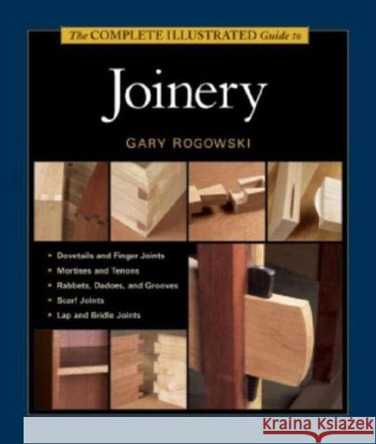 The Complete Illustrated Guide to Joinery Gary Rogowski 9781561584017
