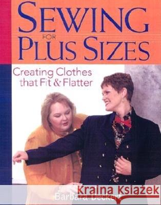 Sewing for Plus Sizes: Creating Clothes That Fit & Flatter Barbara Deckert 9781561585519 Taunton Press