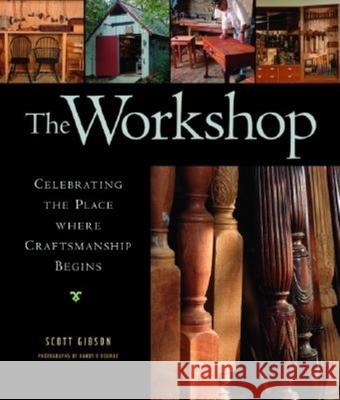 The Workshop: Celebrating the Place Where Craftsmanship Begins Scott Gibson Paul Anthony Randy O'Rourke 9781561585755 Taunton Press