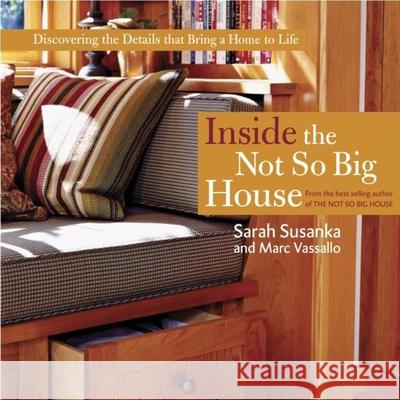 Inside the Not So Big House: Discovering the Details That Bring a Home to Life Sarah Susanka Marc Vassallo Ken Gutmaker 9781561586813 Taunton Press