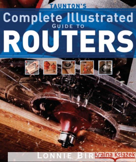 Taunton's Complete Illustrated Guide to Routers Lonnie Bird 9781561587667 Taunton Press