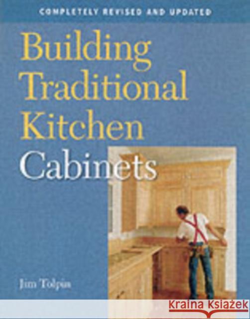 Building Traditional Kitchen Cabinets: Completely Revised and Updated Jim Tolpin 9781561587971 Taunton Press