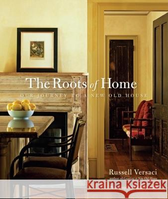 Roots of Home: Our Journey to a New Old House Russell Versaci 9781561588671 Taunton Press