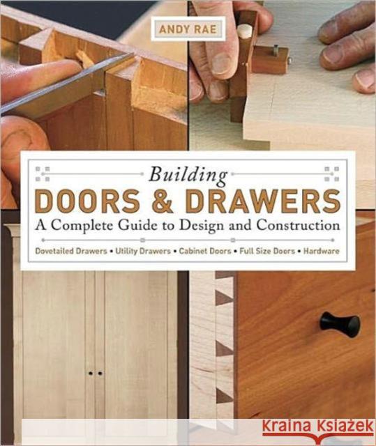 Building Doors & Drawers: A Complete Guide to Design and Construction Rae, Andy 9781561588688 Taunton Press