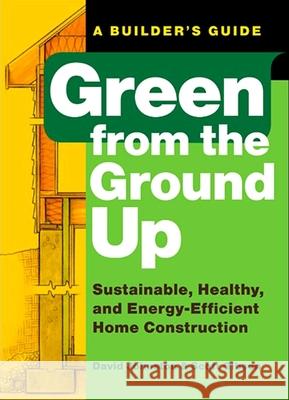 Green from the Ground Up: Sustainable, Healthy, and Energy-Efficient Home Construction David Johnston Scott Gibson 9781561589739 