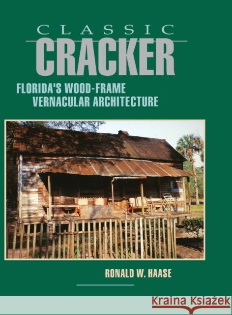 Classic Cracker: Florida's Wood-Frame Vernacular Architecture Ronald W. Haase 9781561640133 Pineapple Press (FL)