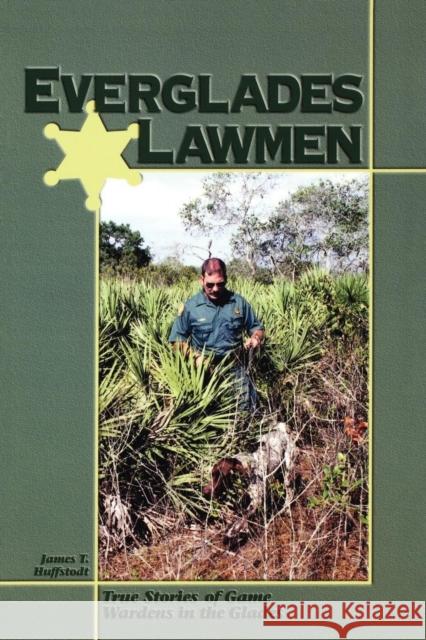 Everglades Lawmen: True Stories of Game Wardens in the Glades Huffstodt, James T. 9781561641925 Pineapple Press (FL)