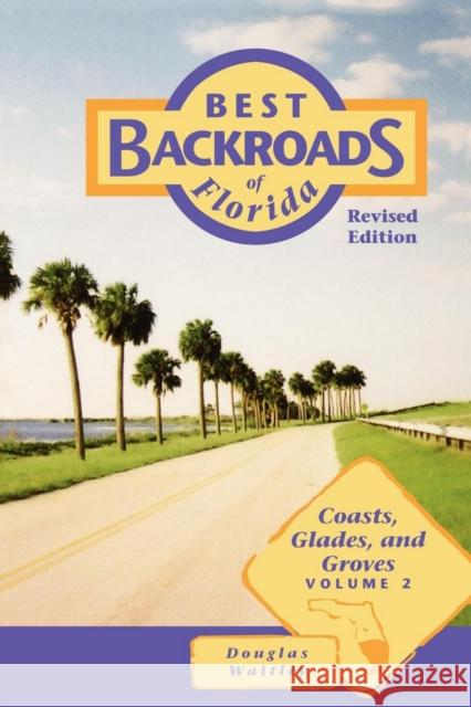 Best Backroads of Florida: Coasts, Glades, and Groves Waitley, Douglas 9781561642328 Pineapple Press (FL)