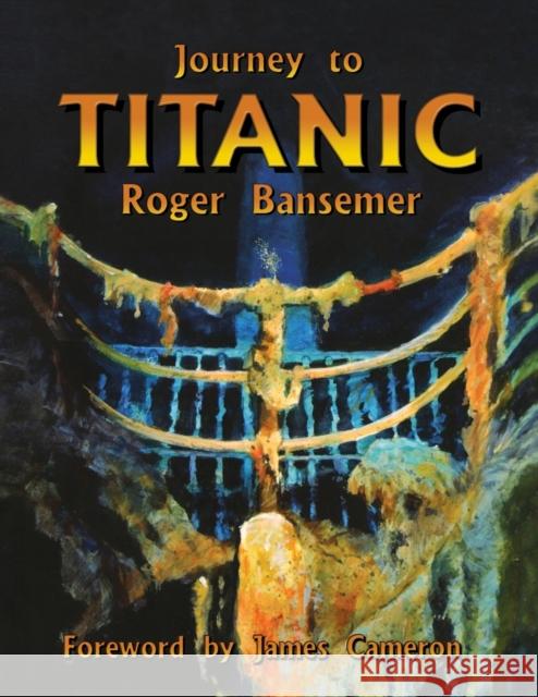 Journey to Titanic Roger Bansemer James Cameron 9781561642939