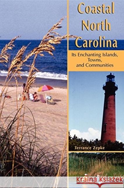 Coastal North Carolina: Its Enchanting Islands, Towns, and Communities Terrance Zepke 9781561642984