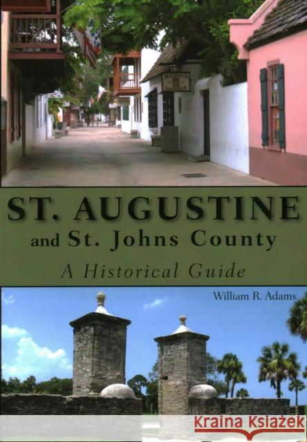 St. Augustine and St. Johns County: A Historical Guide William R. Adams 9781561644322 Pineapple Press (FL)