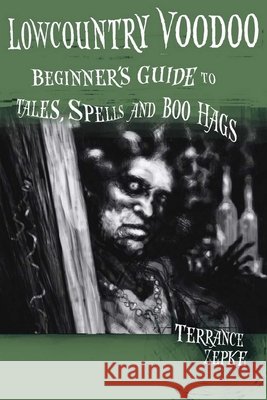Lowcountry Voodoo: Beginner's Guide to Tales, Spells and Boo Hags Terrance Zepke 9781561644551