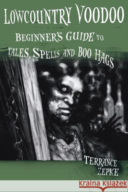 Lowcountry Voodoo: Beginner's Guide to Tales, Spells and Boo Hags Terrance Zepke 9781561644551 Pineapple Press (FL)