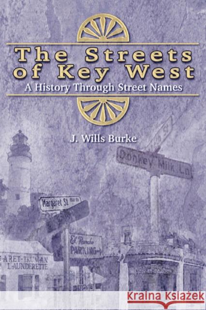 The Streets of Key West: A History Through Street Names J. Wills Burke 9781561647309 Pineapple Press