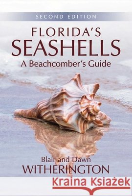 Florida's Seashells: A Beachcomber's Guide Blair Witherington Dawn Witherington 9781561649822