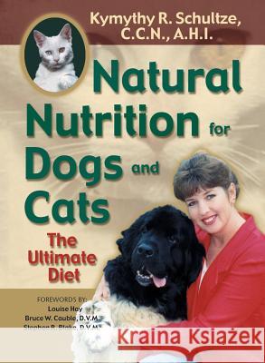 Natural Nutrition for Dogs and Cats: The Ultimate Diet Schultze, Kymythy R. 9781561706365 Hay House