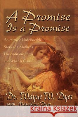 A Promise Is A Promise: An Almost Unbelievable Story of a Mother's Unconditional Love Dyer, Wayne 9781561708727