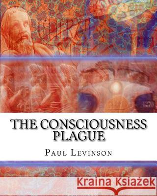 The Consciousness Plague Paul Levinson 9781561780495 Connected Editions, Incorporated