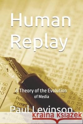 Human Replay: A Theory of the Evolution of Media Paul Levinson 9781561780624