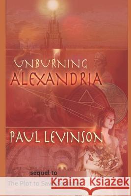 Unburning Alexandria Paul Levinson 9781561780990 Connected Editions, Incorporated