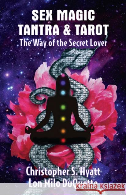 Sex Magic, Tantra & Tarot: The Way of the Secret Lover Christopher S Hyatt, PhD, Lon Milo DuQuette 9781561840441