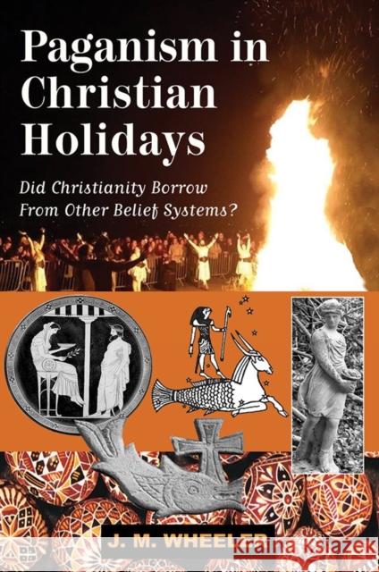 Paganism in Christian Holidays: Did Christianity Borrow From Other Belief Systems? J M Wheeler 9781561845262 New Falcon Publications,U.S.