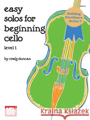 Easy Solos For Beginning Cello Level 1 Dr Craig Duncan (University of Portsmouth UK) 9781562222437 Mel Bay Publications,U.S.