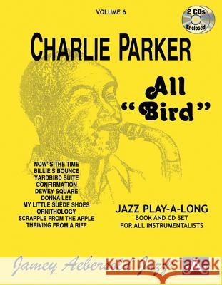 Jamey Aebersold Jazz -- Charlie Parker -- All Bird, Vol 6: Book & 2 CDs Aebersold, Jamey 9781562241322 Alfred Music