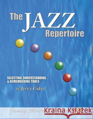 The Jazz Repertoire: Selecting, Understanding and Remembering Tunes Jerry Coker 9781562242893 Jamey Aebersold Jazz