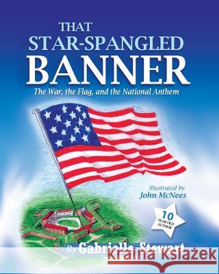 That Star-Spangled Banner: The War, the Flag and the National Anthem Gabrielle Stewart 9781562290658 Christian Living Books