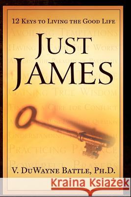 Just James: 12 Keys to Living the Good Life Battle, V. Duwayne 9781562292225 Christian Living Books