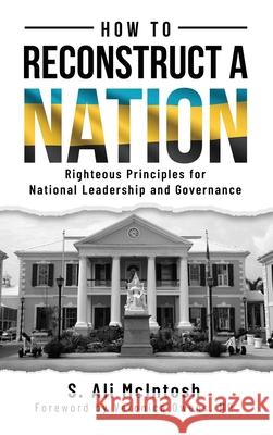 How to Reconstruct a Nation: Righteous Principles for National Leadership and Governance S. Ali McIntosh 9781562293574 Christian Living Books