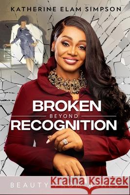 Broken Beyond Recognition: Beauty from Ashes Katherine Elam Simpson 9781562293888 Christian Living Books