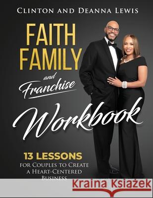 Faith, Family, and Franchise Workbook: 13 Lessons for Couples to Create a Heart-Centered Business Clinton &. Deanna Lewis 9781562293925 Christian Living Books