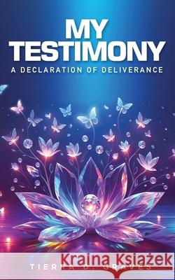 My Testimony: A Declaration of Deliverance Tierra D. Graves 9781562296414 Christian Living Books