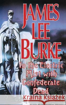 In the Electric Mist with the Confederate Dead in the Electric Mist with the Confederate Dead James Lee Burke Lucht 9781562828820 Hyperion Books