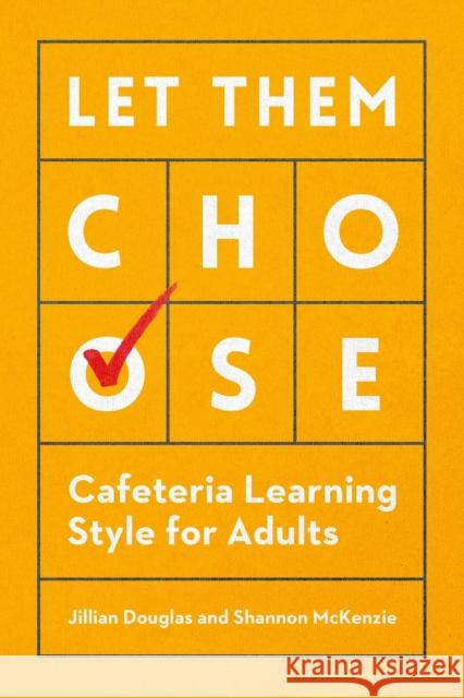 Let Them Choose: Cafeteria Learning Style for Adults Jillian Douglas Shannon McKenzie 9781562866402 American Society for Training & Development