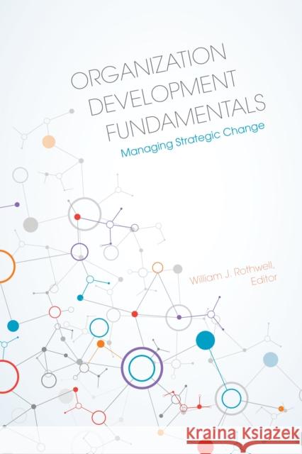 Organization Development Fundamentals: Managing Strategic Change William J. Rothwell Cho Hyun Park Cavil S. Anderson 9781562869113 Association for Talent Development